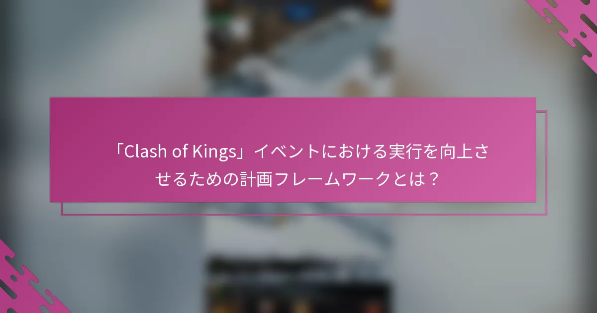 「Clash of Kings」イベントにおける実行を向上させるための計画フレームワークとは？