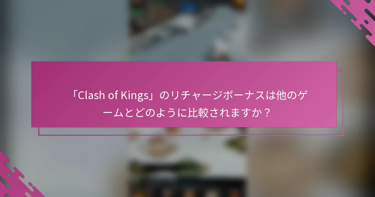 「Clash of Kings」のリチャージボーナスは他のゲームとどのように比較されますか？
