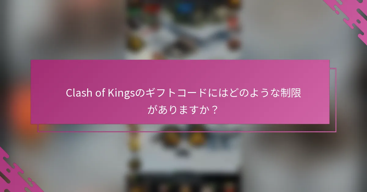 Clash of Kingsのギフトコードにはどのような制限がありますか？