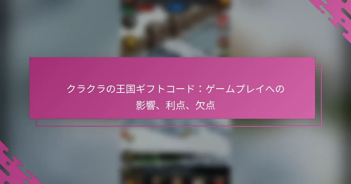 クラクラの王国ギフトコード：ゲームプレイへの影響、利点、欠点
