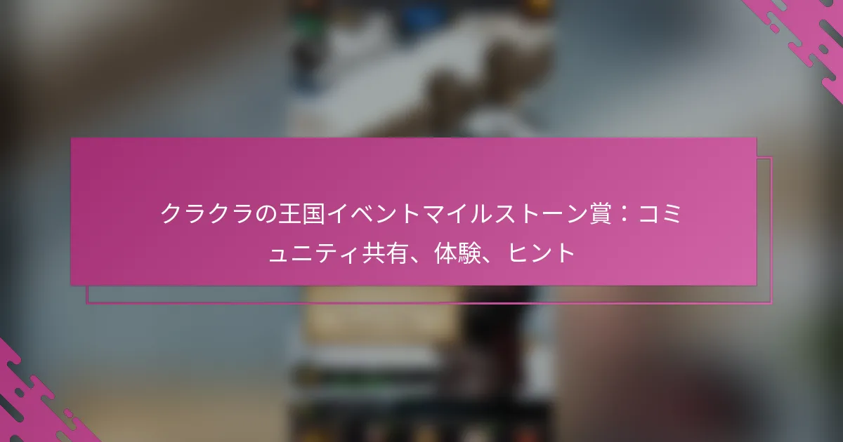 クラクラの王国イベントマイルストーン賞：コミュニティ共有、体験、ヒント