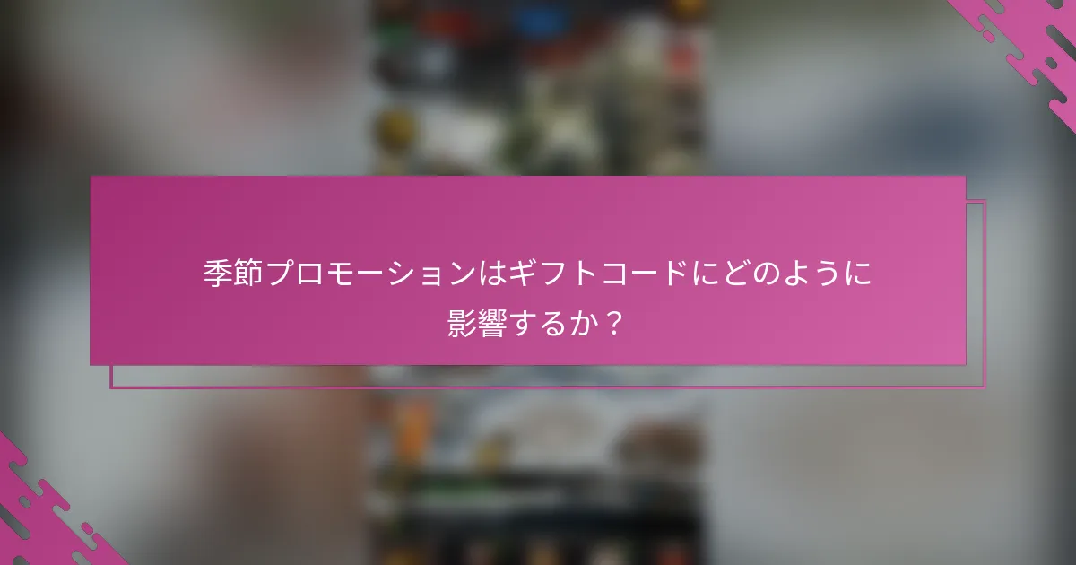 季節プロモーションはギフトコードにどのように影響するか？