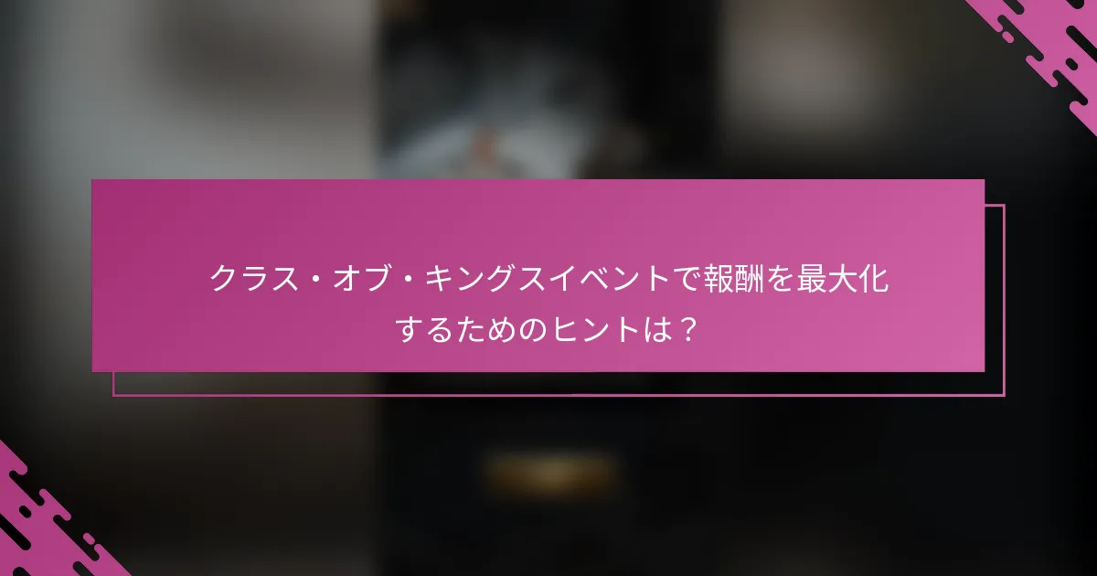 クラス・オブ・キングスイベントで報酬を最大化するためのヒントは？