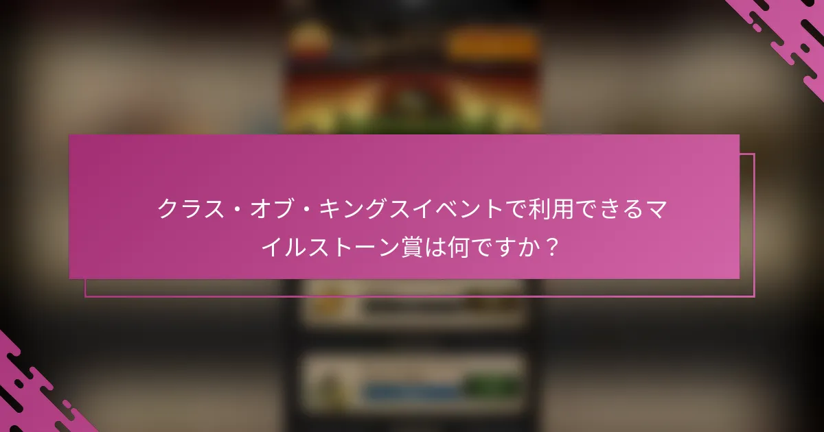 クラス・オブ・キングスイベントで利用できるマイルストーン賞は何ですか？