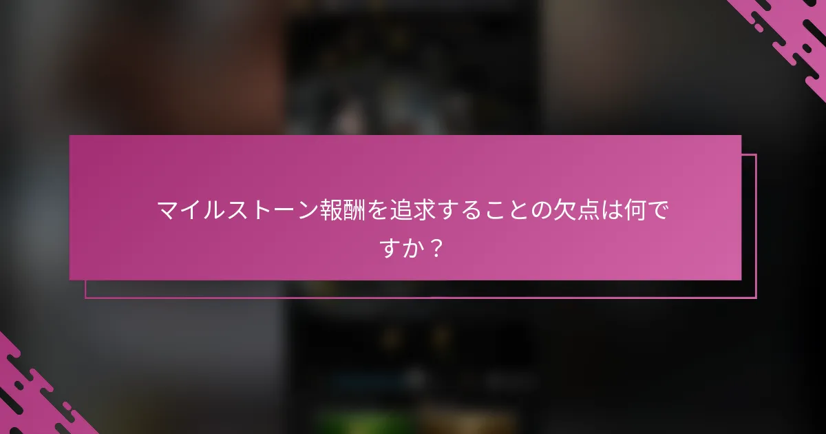 マイルストーン報酬を追求することの欠点は何ですか？