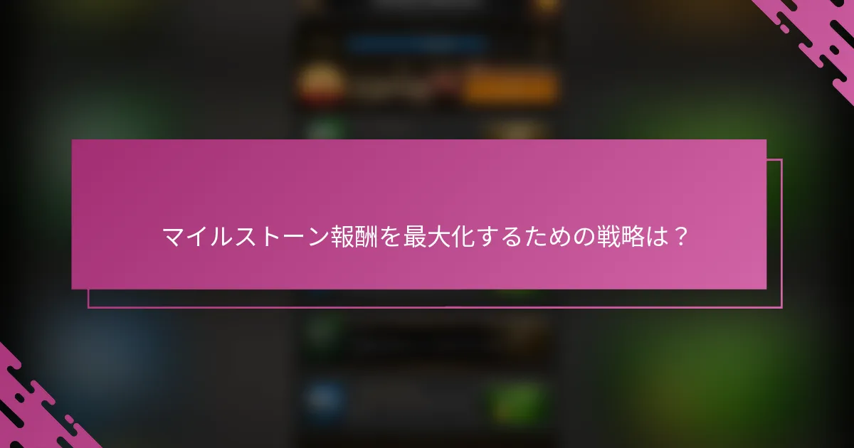 マイルストーン報酬を最大化するための戦略は？