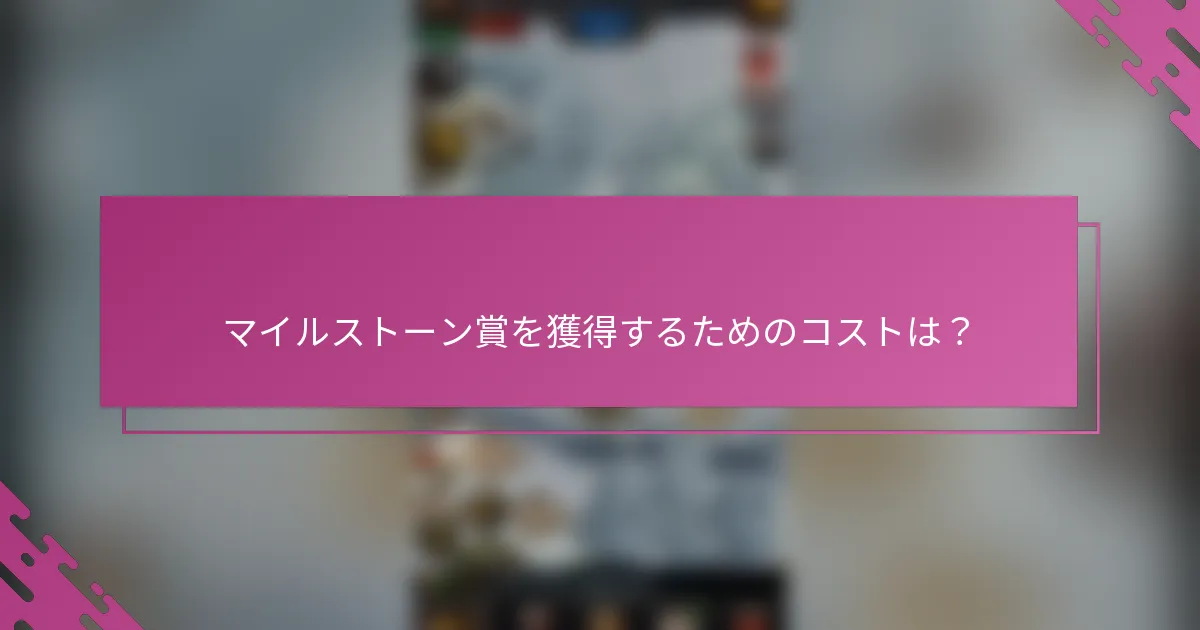 マイルストーン賞を獲得するためのコストは？